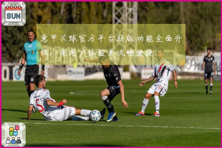 意甲买球官方平台新版功能全面升级，老用户体验更流畅便捷。