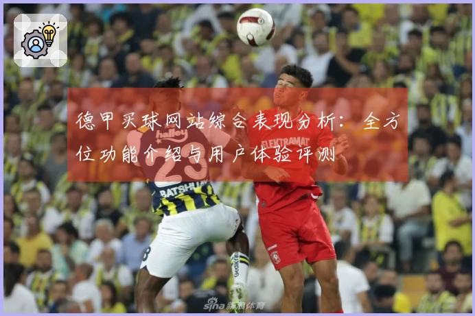 德甲买球网站综合表现分析:全方位功能介绍与用户体验评测