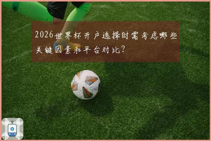 2026世界杯开户选择时需考虑哪些关键因素和平台对比?