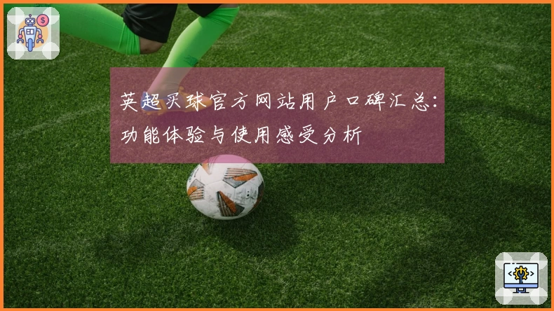 英超买球官方网站用户口碑汇总:功能体验与使用感受分析