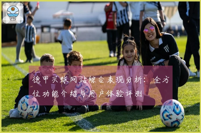 德甲买球网站综合表现分析：全方位功能介绍与用户体验评测